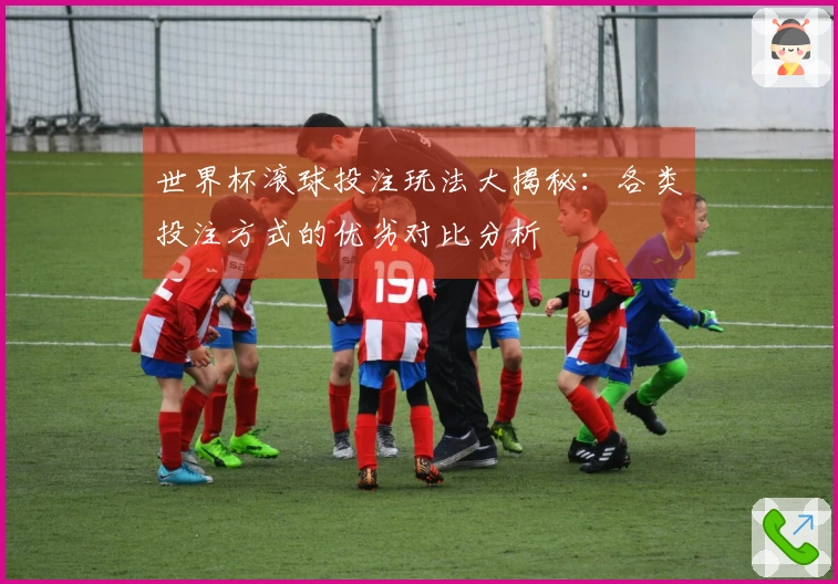 世界杯滚球投注玩法大揭秘：各类投注方式的优劣对比分析