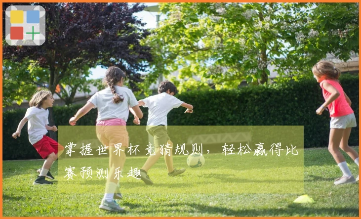 掌握世界杯竞猜规则，轻松赢得比赛预测乐趣